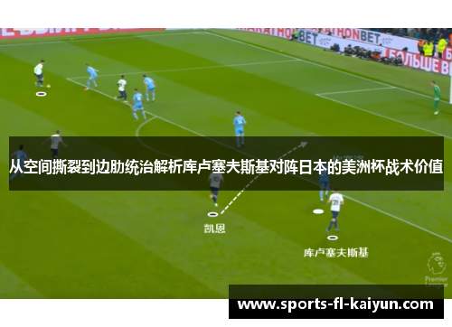 从空间撕裂到边肋统治解析库卢塞夫斯基对阵日本的美洲杯战术价值
