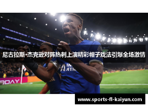 尼古拉斯·杰克逊对阵热刺上演精彩帽子戏法引爆全场激情 尼古拉斯·杰克逊对阵热刺上演精彩帽子戏法引爆全场激情