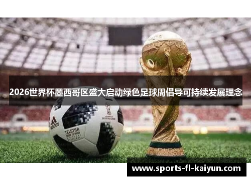 2026世界杯墨西哥区盛大启动绿色足球周倡导可持续发展理念 2026世界杯墨西哥区盛大启动绿色足球周倡导可持续发展理念
